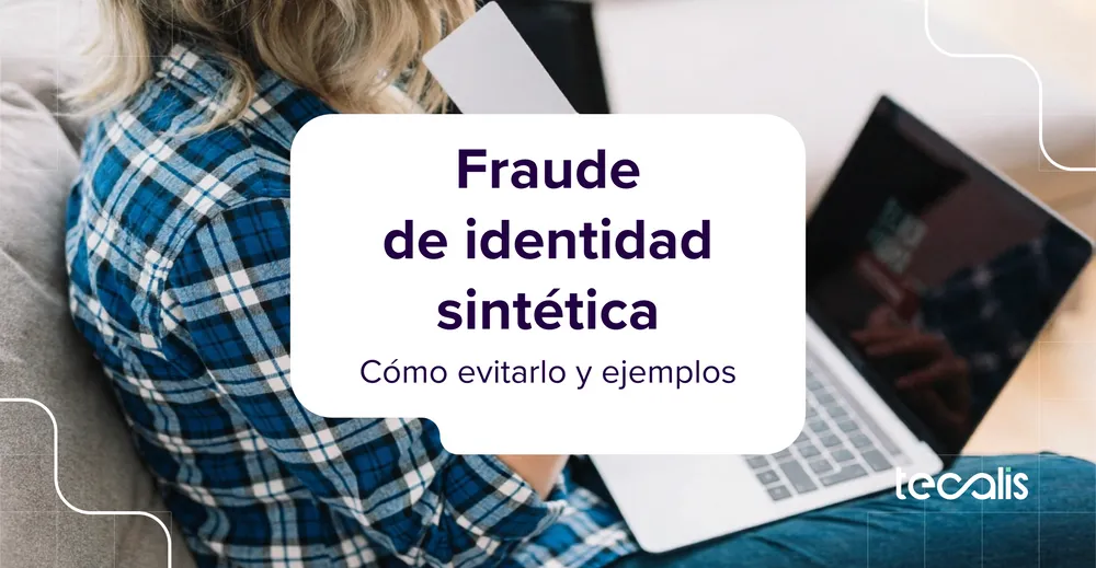 Fraude de identidad sintética: cómo evitarlo y ejemplos